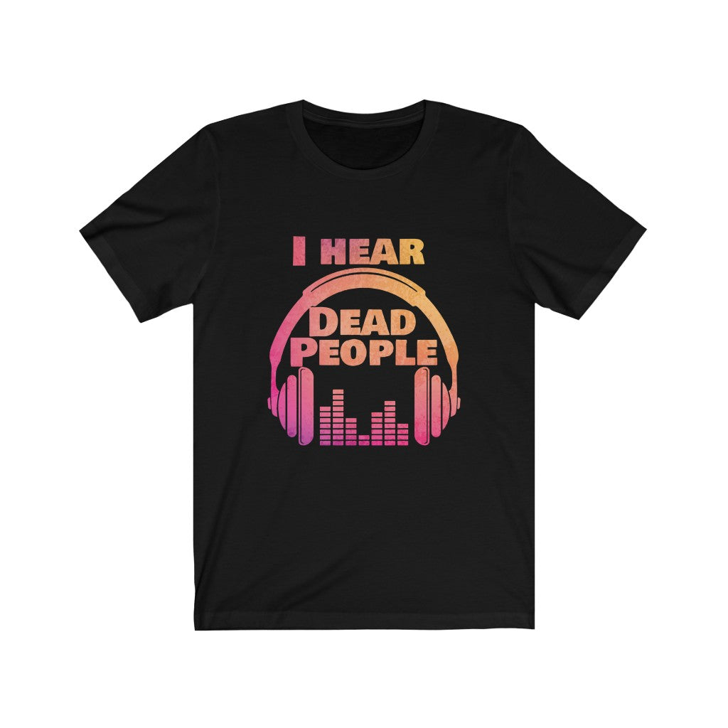 I Hear Dead People Unisex Short Sleeve Tee