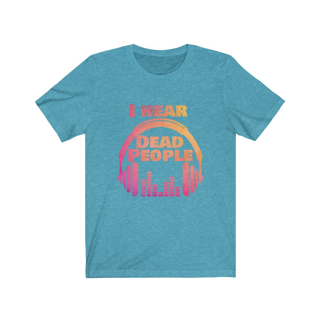 I Hear Dead People Unisex Short Sleeve Tee