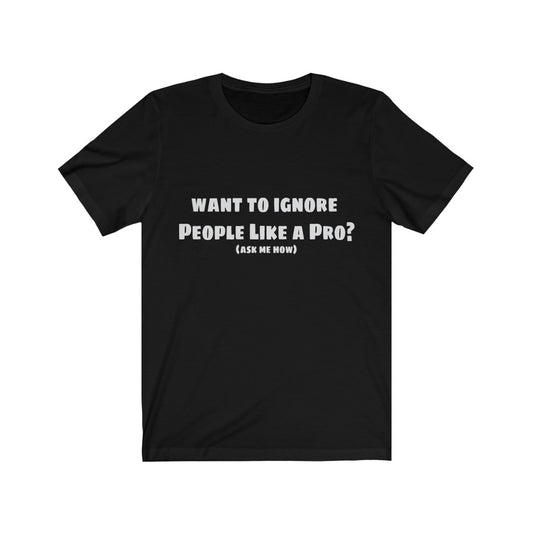 Want to ignore People Like a Pro, Unisex Short Sleeve Tee